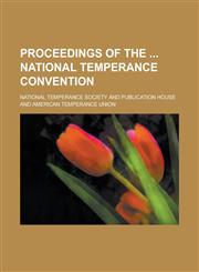 Proceedings of the  National Temperance Convention,1234368250,9781234368258