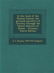 In the track of the Russian famine; the personal narrative of Journey through the famine districts of Russia  - Primary Source Edition,1295236095,9781295236091