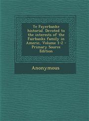 Ye Fayerbanke Historial. Devoted to the Interests of the Fairbanks Family in Americ, Volume 1-2,1289659842,9781289659844