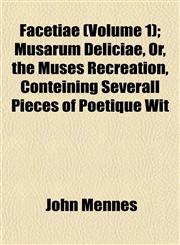 Facetiae (Volume 1); Musarum Deliciae, Or, the Muses Recreation, Conteining Severall Pieces of Poetique Wit,1152455346,9781152455344