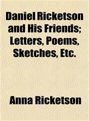 Daniel Ricketson and His Friends; Letters, Poems, Sketches, Etc.,1154676757,9781154676754