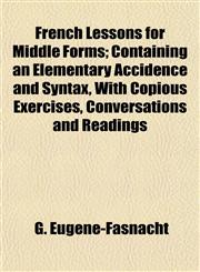 French Lessons for Middle Forms; Containing an Elementary Accidence and Syntax, With Copious Exercises, Conversations and Readings,1152828290,9781152828292