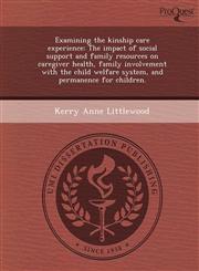 Examining the kinship care experience The impact of social support and family resources on caregiver health, family involvement with the child welfare system, and permanence for children.,1243467096,9781243467096