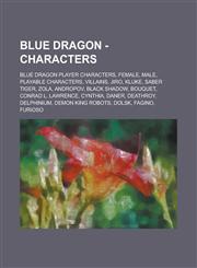 Blue Dragon - Characters Blue Dragon Player Characters, Female, Male, Playable Characters, Villains, Jiro, Kluke, Saber Tiger, Zola, Andropov,,123475679X,9781234756796