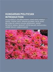 Hungarian politician Introduction Gyula Károlyi, Kálmán Darányi, Ernő Gerő, Károly Grósz, Ferenc Nagy, Sándor Szurmay, Antal Apró, Béla Miklós,1157522793,9781157522799
