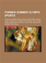 Former Summer Olympic Sports Croquet, Gliding, Indian Clubs, Jeu de Paume, Longue Paume, Pentathlon, Plunge for Distance, Polo, Rugby Union, Single,1230788611,9781230788616