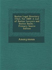 Boston Legal Directory (The), for 1889 A List of Boston Lawyers and Boston Banks - Primary Source Edition,1295443252,9781295443253