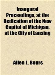 Inaugural Proceedings, at the Dedication of the New Capitol of Michigan, at the City of Lansing,1154591050,9781154591057
