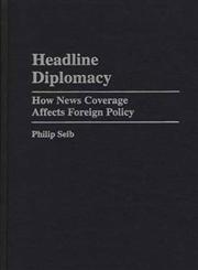 Headline Diplomacy How News Coverage Affects Foreign Policy,0275953742,9780275953744