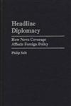 Headline Diplomacy How News Coverage Affects Foreign Policy,0275953742,9780275953744