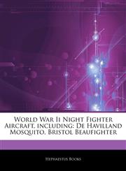 Articles On World War Ii Night Fighter Aircraft, including De Havilland Mosquito, Bristol Beaufighter,1242563504,9781242563508