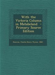 With the Victoria Column in Matabeland - Primary Source Edition,1295352001,9781295352005