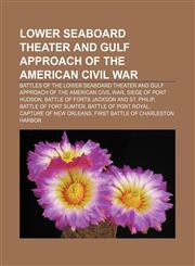 Lower Seaboard Theater and Gulf Approach of the American Civil War Battles of the Lower Seaboard Theater and Gulf Approach of the American Civil War, Siege of Port Hudson, Battle of Forts Jackson and St. Philip, Battle of Fort Sumter,1157872174,9781157872177