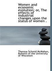 Women and economic evolution; or, The effects of industrial changes upon the status of women .,1117428060,9781117428062