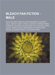 Bleach Fan Fiction - Male Éclat de Gars, Abraxas von Kriegspear, Adalbert Valla, Adelio Valdez, Afable Jugador, Ahatake Noriko Kurosaki, Ahijados, Akio Sagushi, Akio Tsuchiya, Akira Cagali, Akira Kuchiki, Akira Masato, Akon Kuchiki, Akujin, Alejandro Nue,1234653877,9781234653873