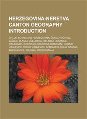 Herzegovina-Neretva Canton geography Introduction Čitluk, Bosnia and Herzegovina, Čivelj, Počitelj, Začula, Blagaj, Golubinac, Belenići,1233117211,9781233117215