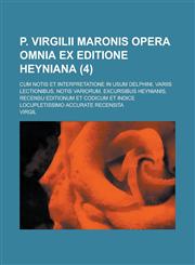 P. Virgilii Maronis Opera Omnia Ex Editione Heyniana; Cum Notis Et Interpretatione in Usum Delphini, Variis Lectionibus, Notis Variorum, Excursibus He,1234421216,9781234421212