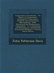 Corporations Introduction.  the Nature of Corporations. Ecclesiastical Corporations.  Feudalism and Corporations.  Municipalities.  Gilds.  Educational and Eleemosynary Corporations.  V. 2. Educational and Eleemosynary Corporations (Continued) National E,1293302260,9781293302262