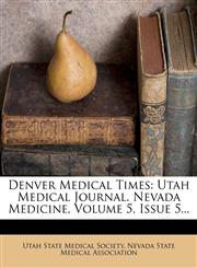 Denver Medical Times Utah Medical Journal. Nevada Medicine, Volume 5, Issue 5...,1275213782,9781275213784