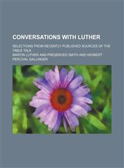 Conversations With Luther; Selections From Recently Published Sources of the Table Talk,1150547669,9781150547669