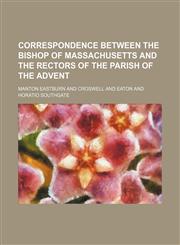 Correspondence Between the Bishop of Massachusetts and the Rectors of the Parish of the Advent,1151657786,9781151657787