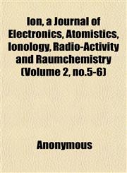 Ion, a Journal of Electronics, Atomistics, Ionology, Radio-Activity and Raumchemistry (Volume 2, no.5-6),1152429507,9781152429505