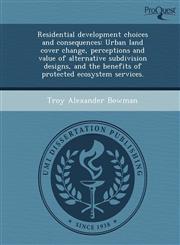 Residential development choices and consequences Urban land cover change, perceptions and value of alternative subdivision designs, and the benefits of protected ecosystem services.,124906323X,9781249063230
