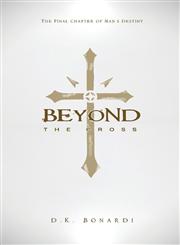 Beyond the Cross The Final Chapter of Man's Destiny,1598865919,9781598865912