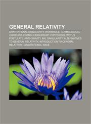 General relativity Gravitational singularity, Wormhole, Cosmological constant, Cosmic censorship hypothesis, Weyl's postulate, Anti-gravity,1157599230,9781157599234