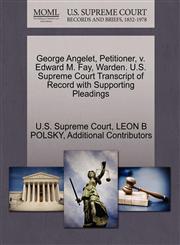 George Angelet, Petitioner, v. Edward M. Fay, Warden. U.S. Supreme Court Transcript of Record with Supporting Pleadings,1270480650,9781270480655