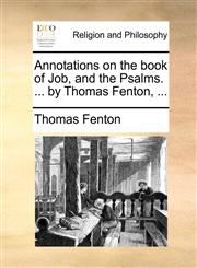 Annotations on the book of Job, and the Psalms. ... by Thomas Fenton, ...,1140666568,9781140666561