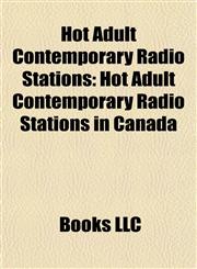 Hot Adult Contemporary Radio Stations Hot Adult Contemporary Radio Stations in Canada,1157774903,9781157774907