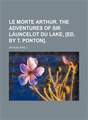 Le Morte Arthur. the Adventures of Sir Launcelot Du Lake, [Ed. by T. Ponton],123646026X,9781236460264