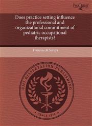 Does practice setting influence the professional and organizational commitment of pediatric occupational therapists?,1243668679,9781243668677