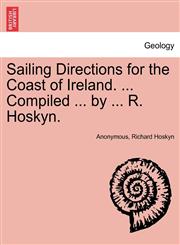 Sailing Directions for the Coast of Ireland. ... Compiled ... by ... R. Hoskyn.,1241088055,9781241088057