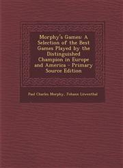 Morphy's Games A Selection of the Best Games Played by the Distinguished Champion in Europe and America - Primary Source Edition,1294928783,9781294928782