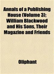 Annals of a Publishing House (Volume 3); William Blackwood and His Sons, Their Magazine and Friends,1151889172,9781151889171