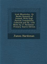 Irish Minstrelsy, or Bardic Remains of Ireland With Engl. Poetical Translations. Collected and Ed. with Notes by J. Hardiman - Primary Source Edition,129471869X,9781294718697