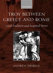 Troy Between Greece and Rome Local Tradition and Imperial Power,0199240337,9780199240333