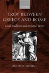 Troy Between Greece and Rome Local Tradition and Imperial Power,0199240337,9780199240333