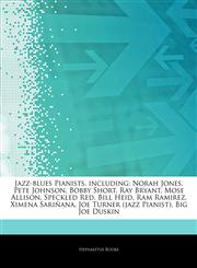 Articles On Jazz-blues Pianists, including Norah Jones, Pete Johnson, Bobby Short, Ray Bryant, Mose Allison, Speckled Red, Bill Heid, Ram Ramirez, Ximena SariÃ±ana, Joe Turner (jazz Pianist), Big Joe Duskin,1243932694,9781243932693