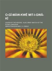 O-gî-mäw-kwě mit-i-gwä-kî; (Queen of the woods) also, brief sketch of the Algaic language,1236827643,9781236827647