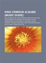 King Crimson albums (Music Guide) King Crimson EPs, King Crimson compilation albums, King Crimson live albums,1155364740,9781155364742