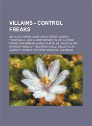 Villains - Control Freaks 343 Guilty Spark, AUTO, Adolf Hitler, Agatha Trunchbull, Aku, Albert Wesker, Alice, Alistair Crane, Ama Bankah, Angelica Pickles, Annie Wilkes, Anthony Fremont, Archie Mitchell, Argus Filch, Audrey II, Batman, Bertram, Bibi Love,1234782529,9781234782528