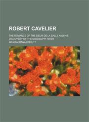 Robert Cavelier; The Romance of the Sieur de La Salle and His Discovery of the Mississippi River,1151188891,9781151188892