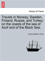 Travels in Norway, Sweden, Finland, Russia, and Turkey; on the coasts of the sea of Azof and of the Black Sea;,1241525617,9781241525613