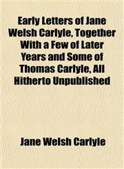 Early Letters of Jane Welsh Carlyle, Together With a Few of Later Years and Some of Thomas Carlyle, All Hitherto Unpublished,1154688682,9781154688689