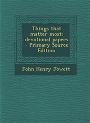Things that matter most; devotional papers  - Primary Source Edition,1294239511,9781294239512