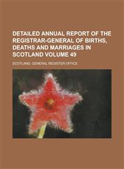 Detailed Annual Report of the Registrar-General of Births, Deaths and Marriages in Scotland Volume 49,1234046296,9781234046293