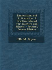 Enunciation and Articulation A Practical Manual for Teachers and Schools - Primary Source Edition,1293911011,9781293911013